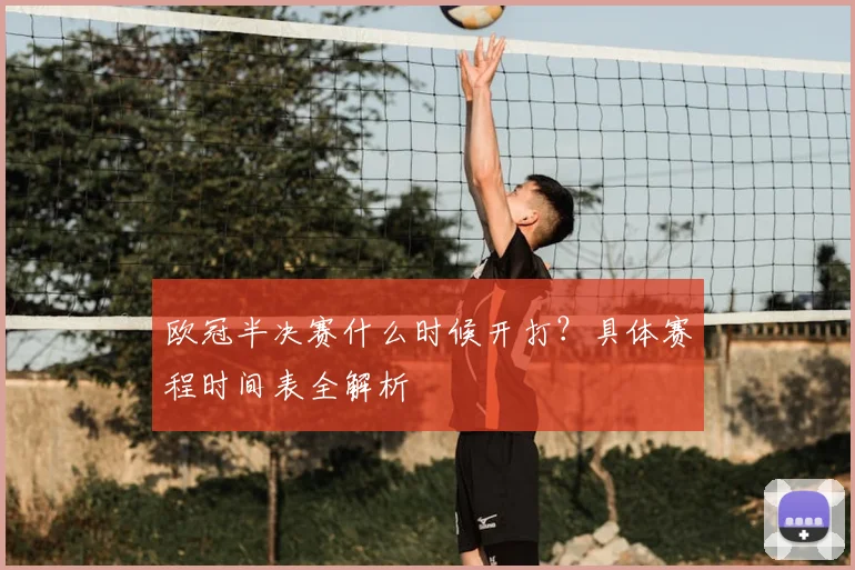 欧冠半决赛什么时候开打？具体赛程时间表全解析